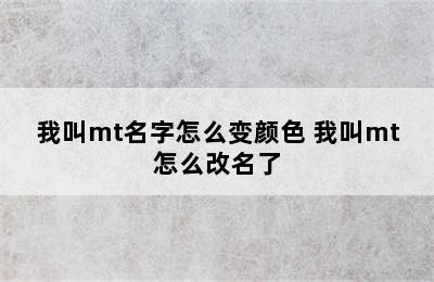 我叫mt名字怎么变颜色 我叫mt怎么改名了